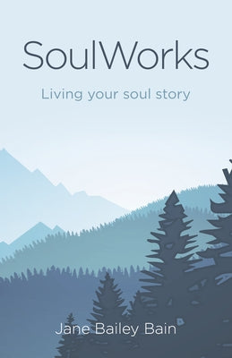Soulworks: Living Your Soul Story by Bain, Jane Bailey