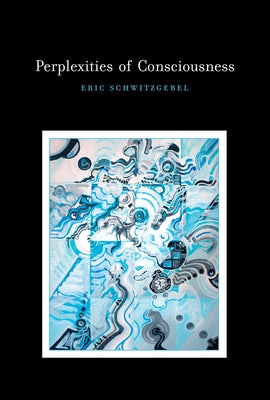 Perplexities of Consciousness by Schwitzgebel, Eric