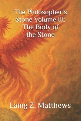 The Philosopher's Stone Volume III: The Body of the Stone by Matthews, Laing Z.