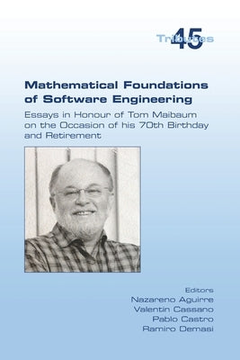 Mathematical Foundations of Software Engineering. Essays in Honour of Tom Maibaum on the Occasion of his 70th Birthday and Retirement by Aguirre, Nazareno