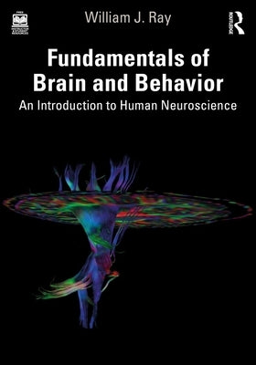 Fundamentals of Brain and Behavior: An Introduction to Human Neuroscience by Ray, William J.