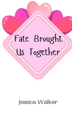 Fate Brought Us Together by Walker, Jessica