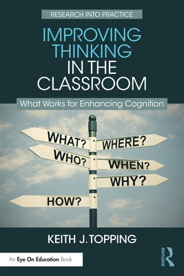 Improving Thinking in the Classroom: What Works for Enhancing Cognition by Topping, Keith J.