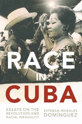 Race in Cuba: Essays on the Revolution and Racial Inequality by Domínguez, Esteban Morales