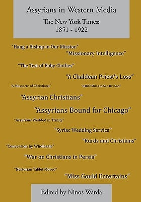 Assyrians in Western Media, the New York Times: 1851 - 1922 by Warda, Ninos