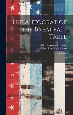 The Autocrat of the Breakfast Table: 1 by Holmes, Oliver Wendell