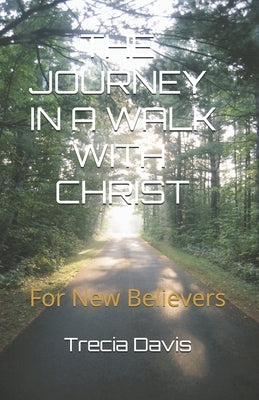 The Journey In A Walk With Christ: For New Believers by Davis, Trecia Lyn