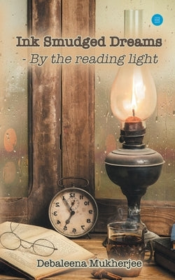 Ink Smudged Dreams- by the Reading Light. by Mukherjee, Debaleena