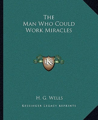 The Man Who Could Work Miracles by Wells, H. G.