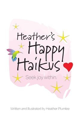Heather's Happy Haikus: Seek joy within by Plumlee, Heather