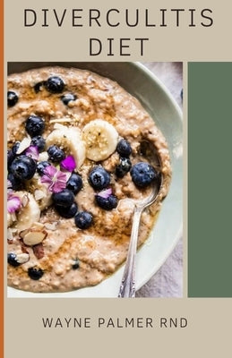 Diverculitis Diet: A Competent Cookbook To Help You Prevent Your Diverticulitis And Remedies by Palmer Rnd, Wayne