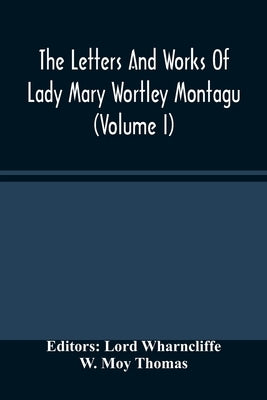 The Letters And Works Of Lady Mary Wortley Montagu (Volume I) by Wharncliffe, Lord