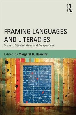 Framing Languages and Literacies: Socially Situated Views and Perspectives by Hawkins, Margaret R.