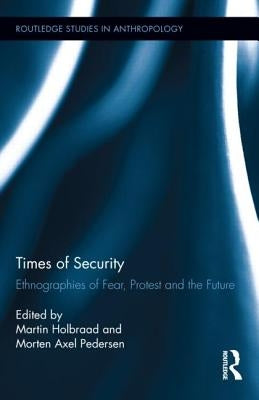 Times of Security: Ethnographies of Fear, Protest and the Future by Holbraad, Martin