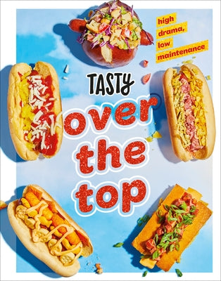 Tasty Over the Top: High Drama, Low Maintenance: A Cookbook by Tasty
