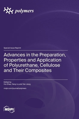 Advances in the Preparation, Properties and Application of Polyurethane, Cellulose and Their Composites by Zhao, Hui