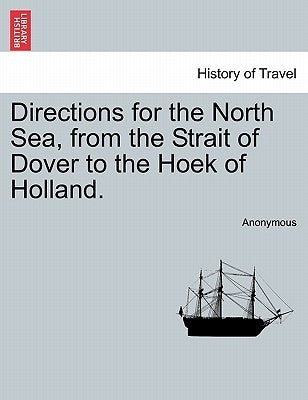 Directions for the North Sea, from the Strait of Dover to the Hoek of Holland. by Anonymous