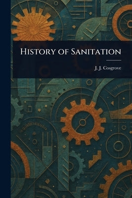History of Sanitation by Cosgrove, J. J. (John Joseph)