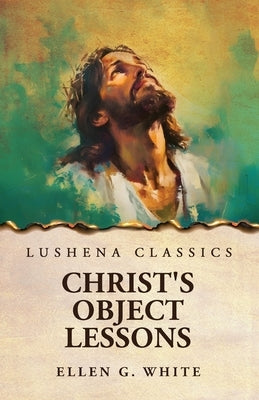 Christ's Object Lessons by Ellen G White