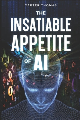The Insatiable Appetite Of AI by Thomas, Carter