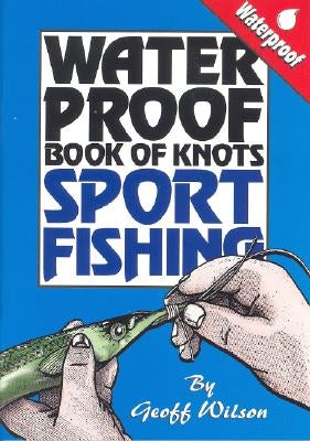 Waterproof Book of Knots: Sport Fishing Knots by Wilson, Geoff, A.
