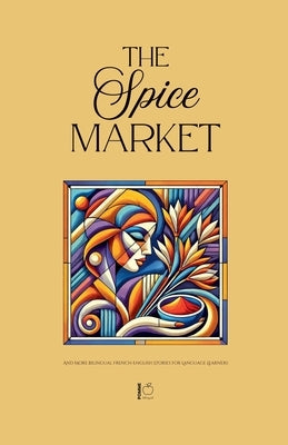 The Spice Market And More Bilingual French-English Stories for Language Learners by Bilingual, Pomme