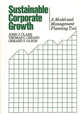 Sustainable Corporate Growth: A Model and Management Planning Tool by Clark, John J.