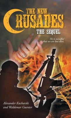 The New Crusades: The Sequel: He is mindful that we are but dust. by Kucharski, Alexander