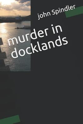 Murder in Docklands by Spindler, John