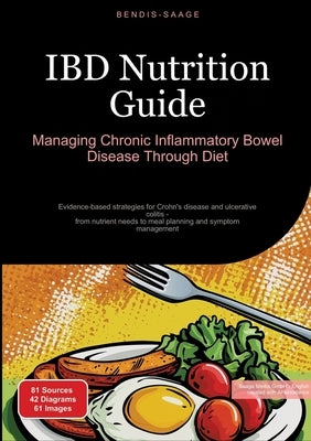 IBD Nutrition Guide: Managing Chronic Inflammatory Bowel Disease Through Diet: Evidence-based strategies for Crohn's disease and ulcerative colitis - by Saage -. English, Bendis A. I.