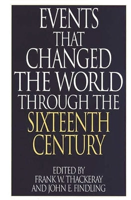 Events That Changed the World Through the Sixteenth Century by Thackeray, Frank W.