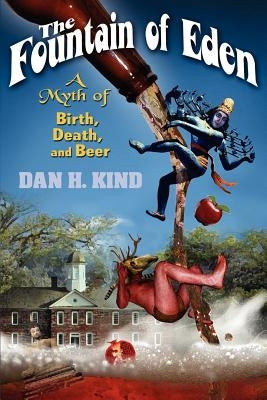 The Fountain of Eden: A Myth of Birth, Death, and Beer by Kind, Dan H.