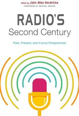 Radio's Second Century: Past, Present, and Future Perspectives by Hendricks, John Allen