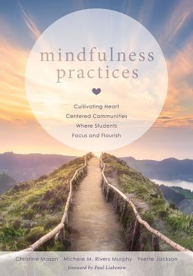 Mindfulness Practices: Cultivating Heart Centered Communities Where Students Focus and Flourish (Creating a Positive Learning Environment Thr by Mason, Christine