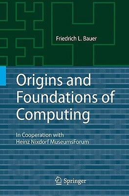 Origins and Foundations of Computing: In Cooperation with Heinz Nixdorf MuseumsForum by Bauer, Friedrich L.