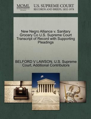 New Negro Alliance V. Sanitary Grocery Co U.S. Supreme Court Transcript of Record with Supporting Pleadings by Lawson, Belford V.