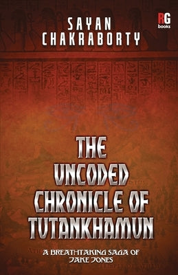 The Uncoded Chronicle Of Tutankhamun by Chakraborty, Sayan