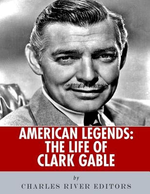 American Legends: The Life of Clark Gable by Charles River