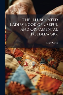The Illuminated Ladies' Book of Useful and Ornamental Needlework by Owen, Henry