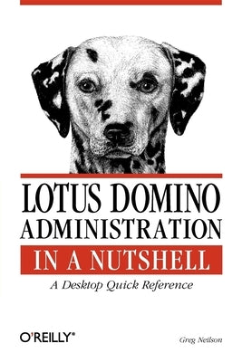 Lotus Domino Administration in a Nutshell: A Desktop Quick Reference by Neilson, Greg