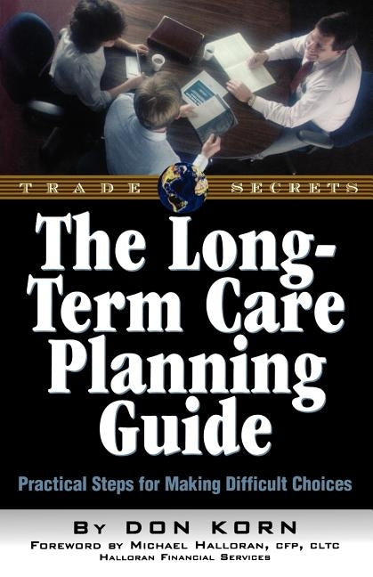 The Long Term Care Guide: Practical Steps for Making Difficult Decisions by Korn, Donald