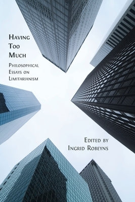Having Too Much: Philosophical Essays on Limitarianism by Robeyns, Ingrid
