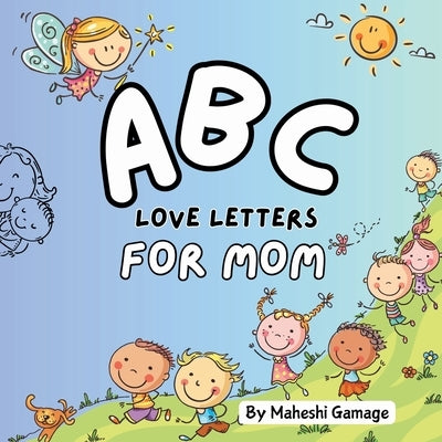 ABC Love Letters for Mom: An A to Z Alphabet Journey for Mom by Gamage, Maheshi