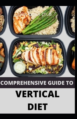 Comprehensive Guide to Vertical Diet: Prefect Guide of Vertical Diet Plus 100 Recipes for Weight Loss Managing Diabetes Healthy Meal Plan for Good Liv by Paul M. D., Alex