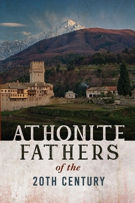 Athonite Fathers of the 20th Century, Volume 1 by Cell of the Resurrection, Athos