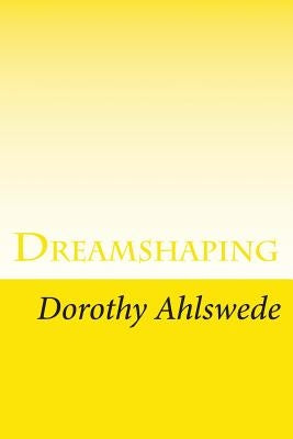 Dreamshaping: A Practical Goal-Setting Workbook by Ahlswede, Dorothy