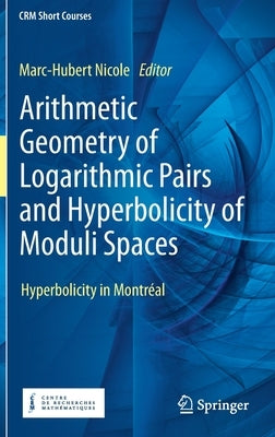 Arithmetic Geometry of Logarithmic Pairs and Hyperbolicity of Moduli Spaces: Hyperbolicity in Montréal by Nicole, Marc-Hubert
