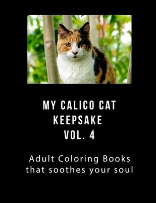 My Calico Cat Keepsake Coloring Book Vol 4: Adult Coloring Book that Will soothe Your Soul by Greene, J.