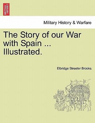 The Story of Our War with Spain ... Illustrated. by Brooks, Elbridge Streeter