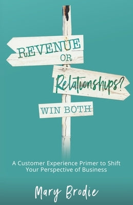 Revenue or Relationships? Win Both: A Customer Experience Primer to Shift Your Perspective of Business by Brandon, Jodi